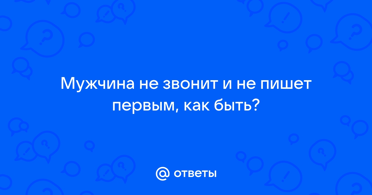 Почему мужчина не звонит и не пишет: не может или не хочет?