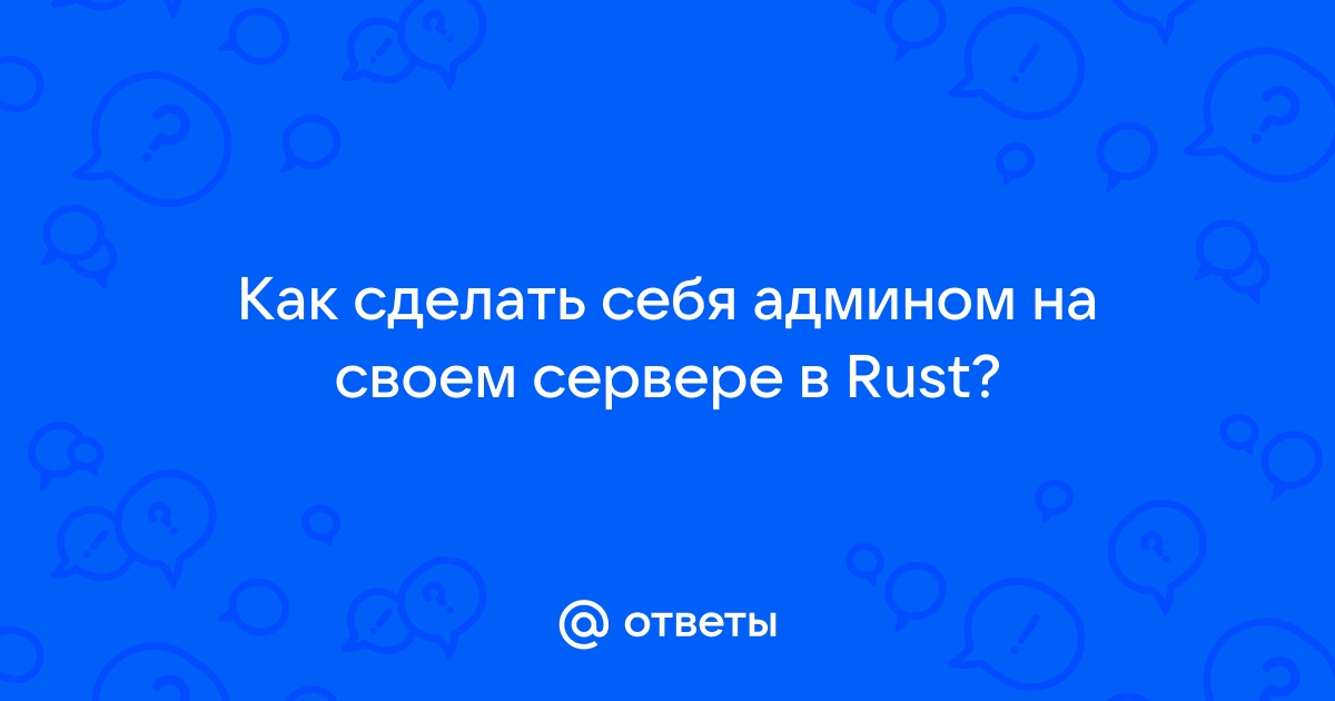 [F.A.Q] Добавления администратора Oxide - Rust - Форум okna-gotika.ru