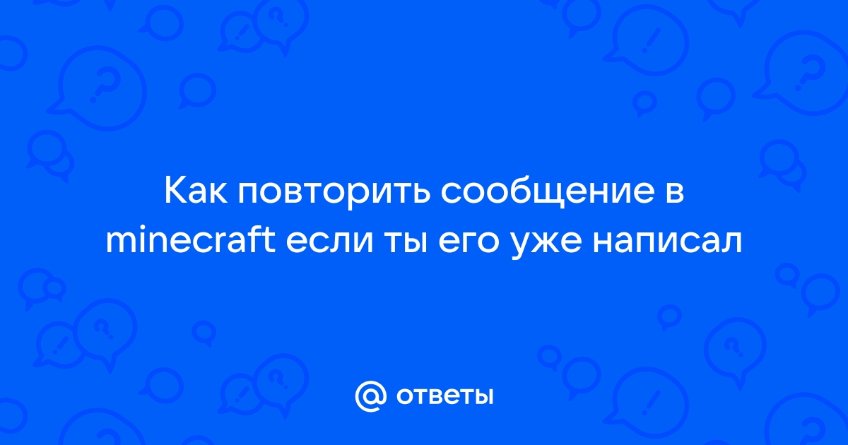 Как повторить сообщение в minecraft если ты его уже написал