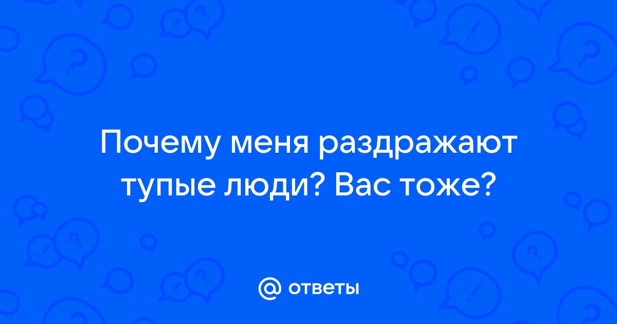 Почему вас все бесят, и что с этим делать