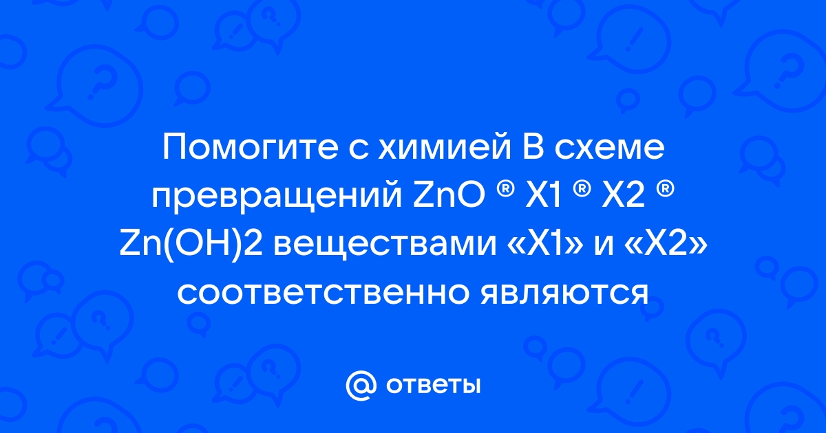 В схеме превращений zno x1 x2 zn oh 2 веществами x1 и x2 являются соответственно