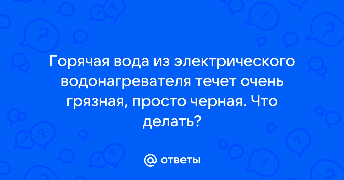 Ответы Mail: Горячая вода из электрического водонагревателя течет .