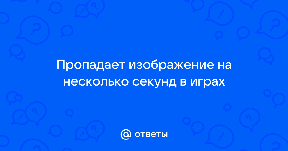 Пропадает изображение на секунду